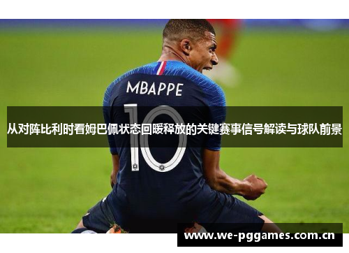 从对阵比利时看姆巴佩状态回暖释放的关键赛事信号解读与球队前景
